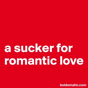 sucker for romantic love