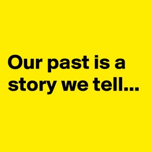 Our-past-is-a-story-we-tell